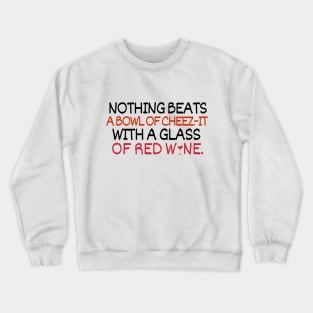 Nothing beats a bowl of cheez-it with a glass of red wine Crewneck Sweatshirt